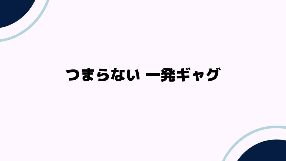 つまらない一発ギャグを面白くするコツ